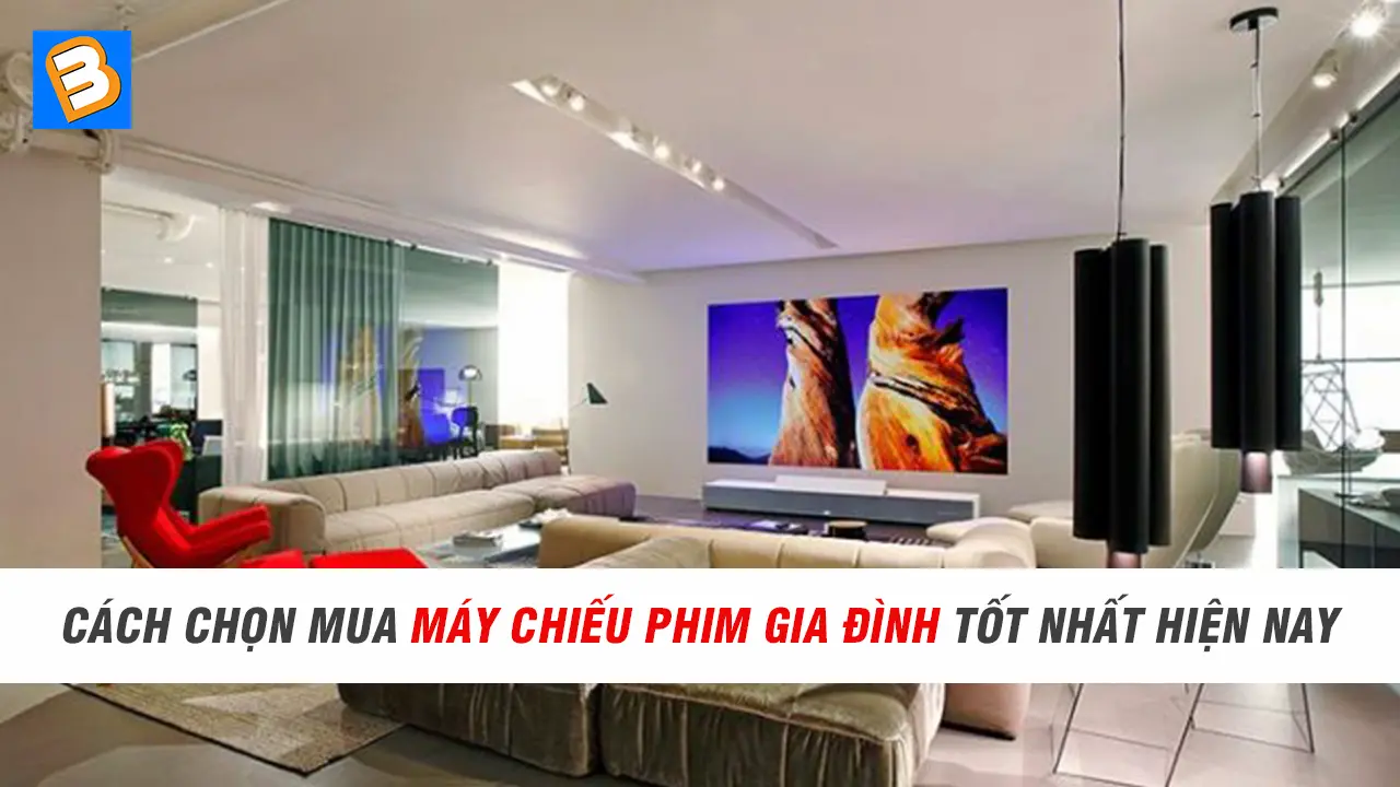 Cách chọn mua máy chiếu phim gia đình tốt nhất hiện nay 2020